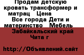 Продам детскую кровать трансформер и матрац › Цена ­ 5 000 - Все города Дети и материнство » Мебель   . Забайкальский край,Чита г.